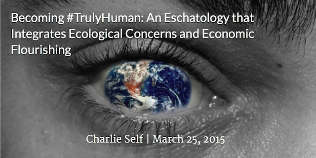 Featured image for “Becoming #TrulyHuman: An Eschatology that Integrates Ecological Concerns and Economic Flourishing”