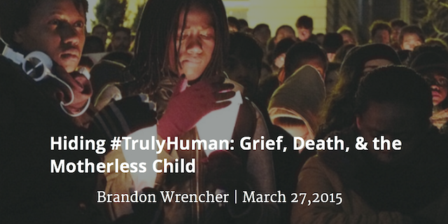 Featured image for “Hiding #TrulyHuman: Grief, Death, and the Motherless Child”