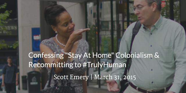 Featured image for “Confessing “Stay At Home Colonialism” and Recommitting to #TrulyHuman”