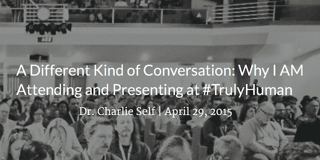 Featured image for “A Different Kind of Conversation: Why I AM Attending and Presenting at #TrulyHuman”